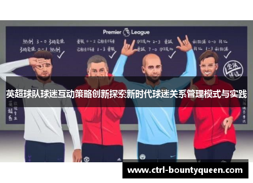 英超球队球迷互动策略创新探索新时代球迷关系管理模式与实践 英超球队球迷互动策略创新探索新时代球迷关系管理模式与实践