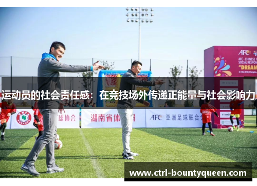 运动员的社会责任感：在竞技场外传递正能量与社会影响力