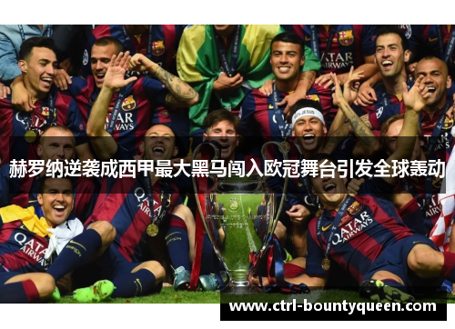 赫罗纳逆袭成西甲最大黑马闯入欧冠舞台引发全球轰动